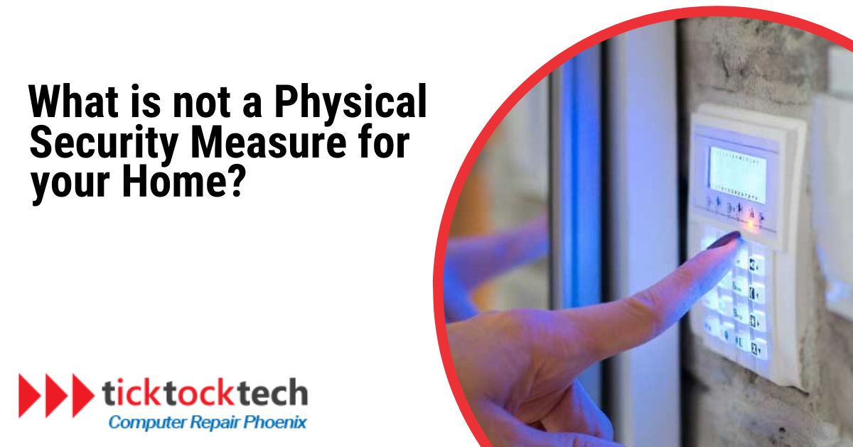 What Is Not A Physical Security Measure For Your Home Ticktocktech Computer Repair Phoenix 6838