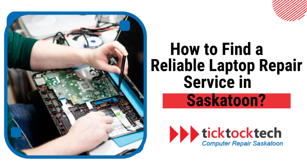 How To Find A Reliable Laptop Repair Service In Saskatoon Ticktocktech Computer Repair Saskatoon